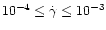 $10^{-4}\le \dot{\gamma}\le 10^{-3}$