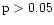 $\rm p > 0.05$